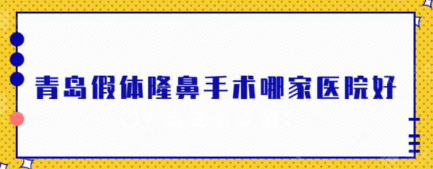 青岛假体隆鼻手术哪家医院好?五家实力派医院详解，一起来看看