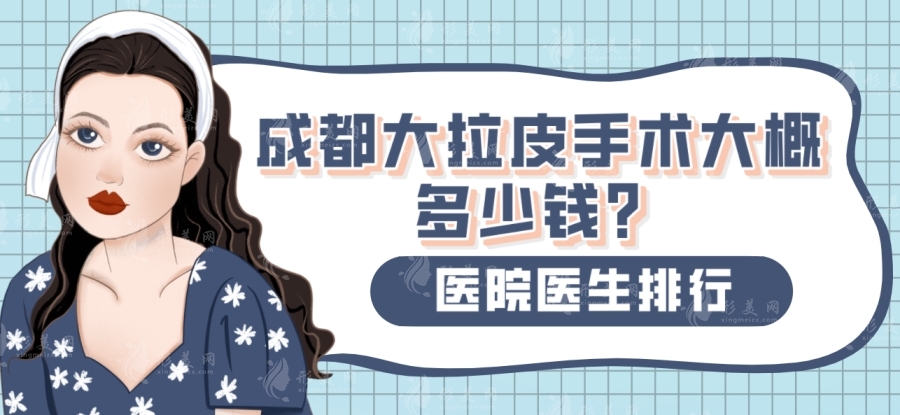 成都大拉皮手术大概多少钱？人气医院医生排行名单！