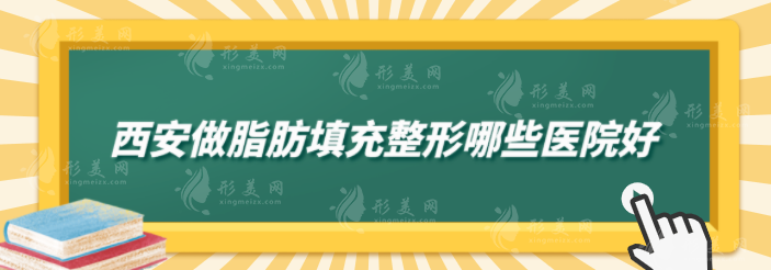 西安做脂肪填充整形哪些医院好？叶子、市中心医院等实力不错