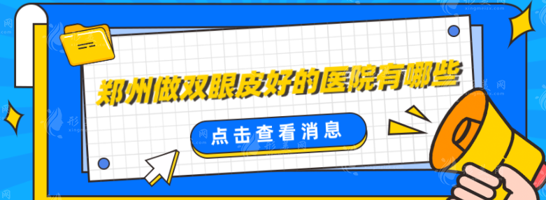 郑州做双眼皮好的医院有哪些？盘点5家口碑医院，附详细医院资料