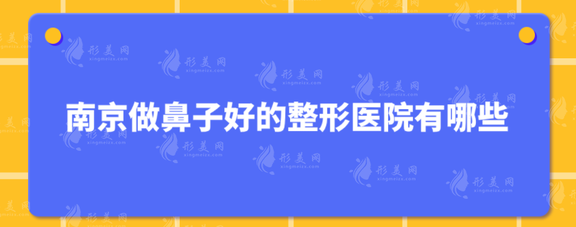 南京做鼻子好的整形医院有哪些？5强汇总，这份名单一定要收藏