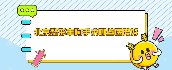 北京整形丰胸手术哪些医院好？5家好口碑医院，一起来看看