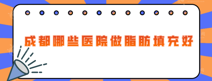 成都哪些医院做脂肪填充好？推荐五家口碑不错的好医院