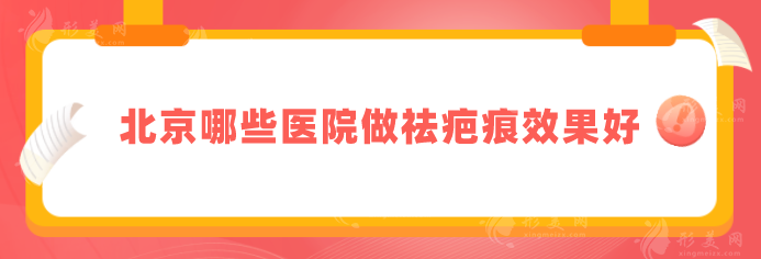 北京哪些医院做祛疤痕效果好？5家正规大型医院汇总，一起来看看