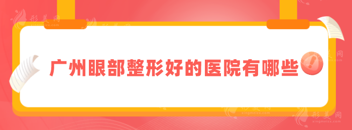 广州眼部整形好的医院有哪些？汇总5家实力派，一起来看看