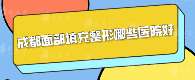 成都面部填充整形哪些医院好？当地人气高医院分享，一起来看看