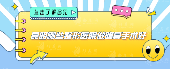 昆明哪些整形医院做隆鼻手术好？实力医院榜单信息分享