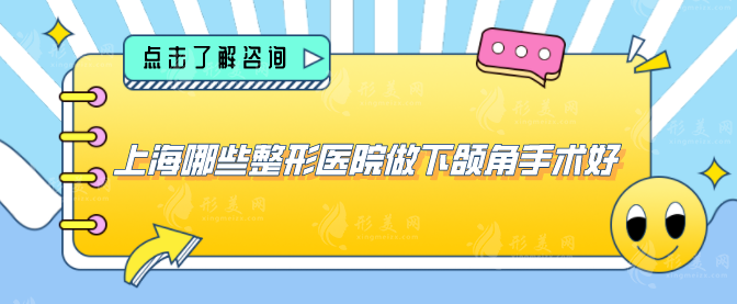 上海哪些整形医院做下颌角手术好？五家实力口碑上榜