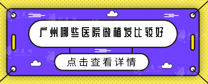 广州哪些医院做植发比较好？当地好评医院在线盘点，快收藏