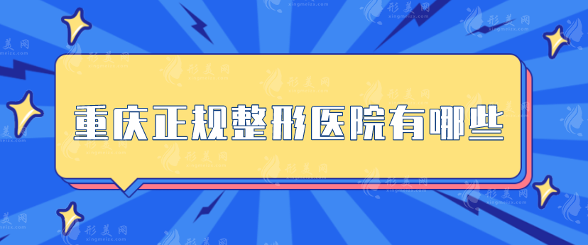 重庆正规整形医院有哪些？军美、华美、军科等好评医院上榜