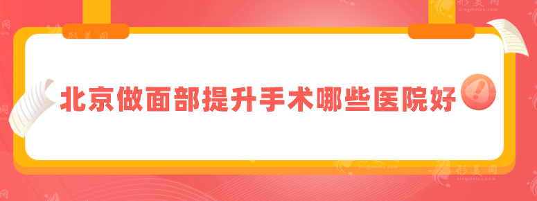 北京做面部提升手术哪些医院好？汇总口碑TOP5，详情一览