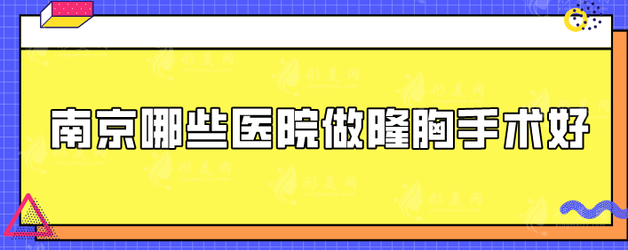 南京哪些医院做隆胸手术好？热门TOP5口碑汇聚！快收藏