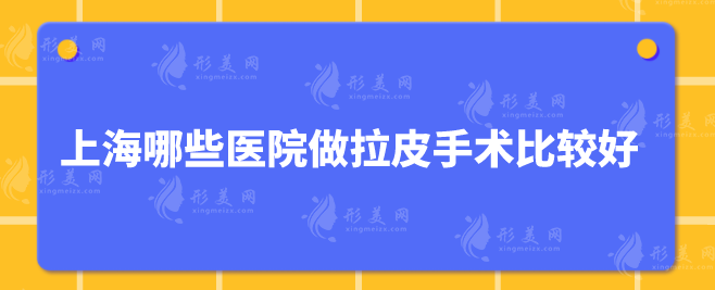 上海哪些医院做拉皮手术比较好？5家医院都是口碑之选！