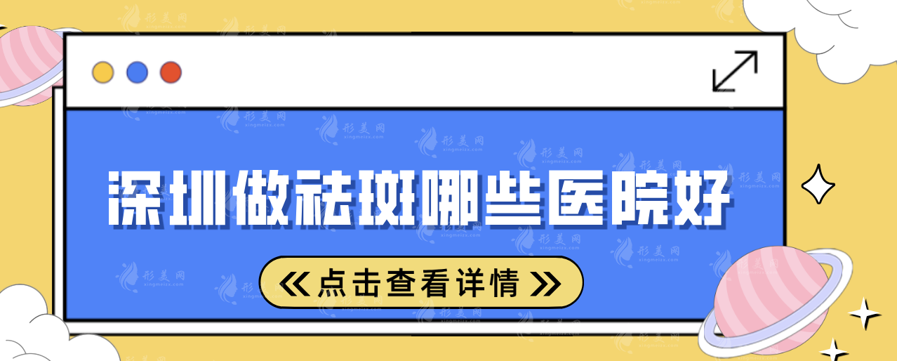 深圳做祛斑哪些医院好?5家口碑医院榜单一览!一起来看看