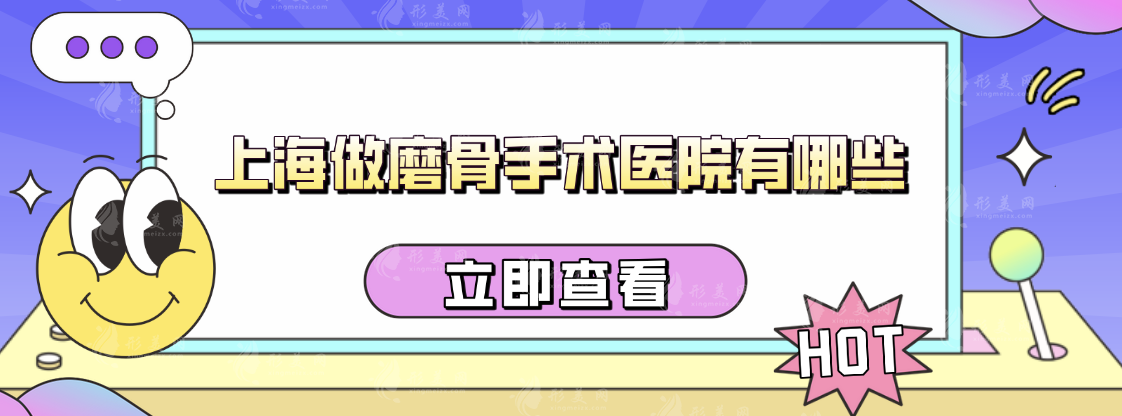 上海做磨骨手术医院有哪些?推荐5家当地人力荐医院，快收藏